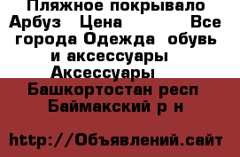 Пляжное покрывало Арбуз › Цена ­ 1 200 - Все города Одежда, обувь и аксессуары » Аксессуары   . Башкортостан респ.,Баймакский р-н